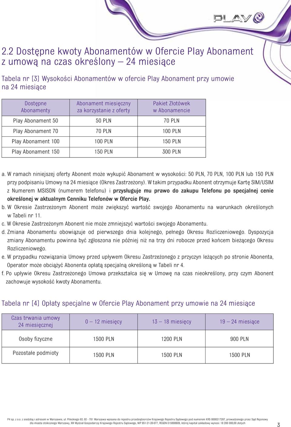 100 PLN 150 PLN 300 PLN a. W ramach niniejszej oferty Abonent może wykupić Abonament w wysokości: 50 PLN, 70 PLN, 100 PLN lub 150 PLN przy podpisaniu Umowy na 24 miesiące (Okres Zastrzeżony).