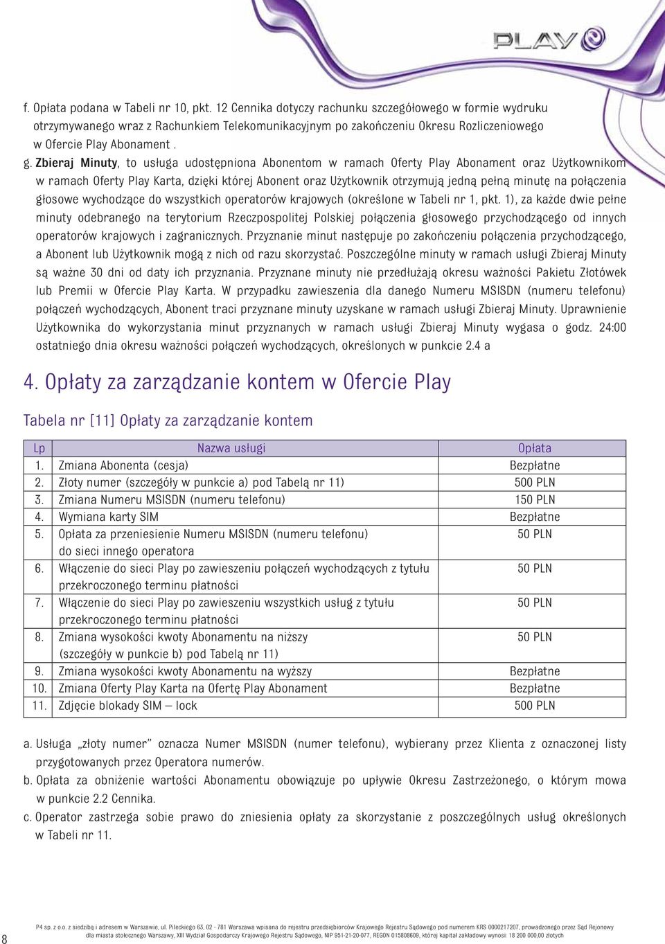 Zbieraj Minuty, to usługa udostępniona Abonentom w ramach Oferty Play Abonament oraz Użytkownikom w ramach Oferty Play Karta, dzięki której Abonent oraz Użytkownik otrzymują jedną pełną minutę na