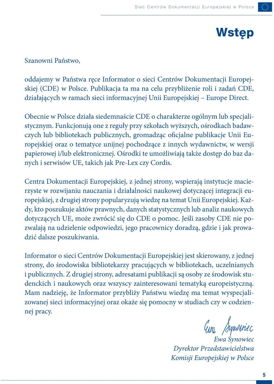 Obecnie w Polsce działa siedemnaście CDE o charakterze ogólnym lub specjalistycznym.