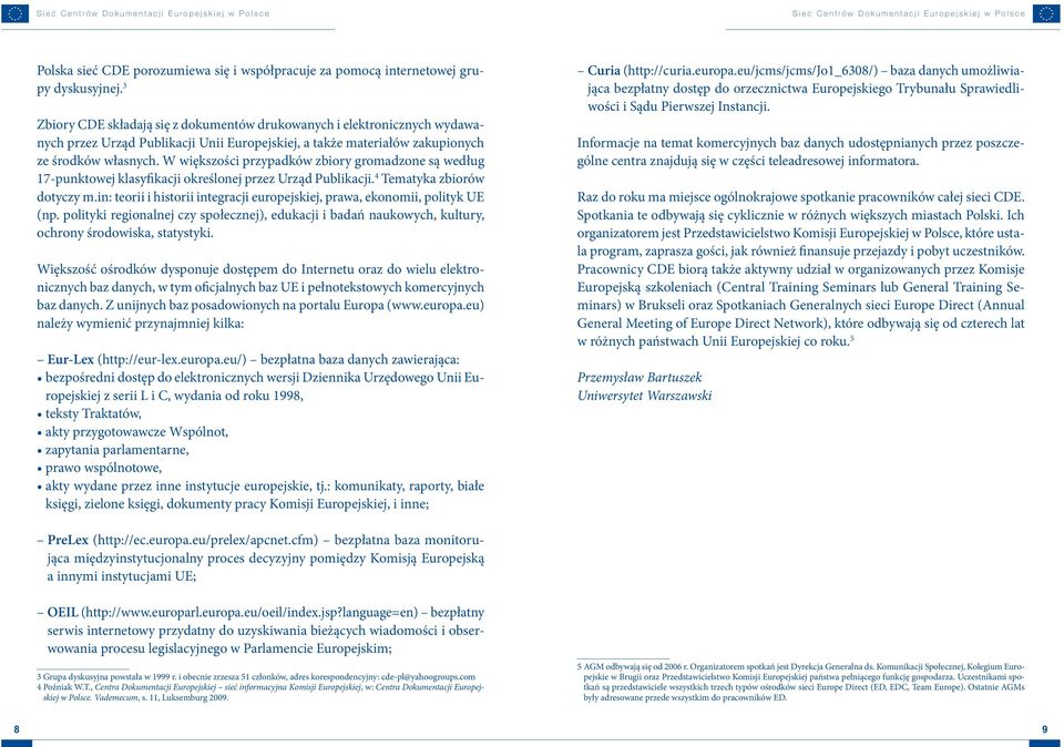 W większości przypadków zbiory gromadzone są według 17-punktowej klasyfikacji określonej przez Urząd Publikacji. 4 Tematyka zbiorów dotyczy m.