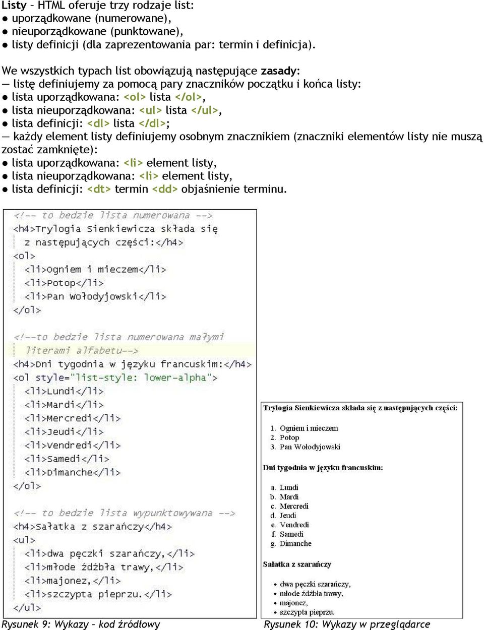 nieuporządkowana: <ul> lista </ul>, lista definicji: <dl> lista </dl>; każdy element listy definiujemy osobnym znacznikiem (znaczniki elementów listy nie muszą zostać zamknięte):