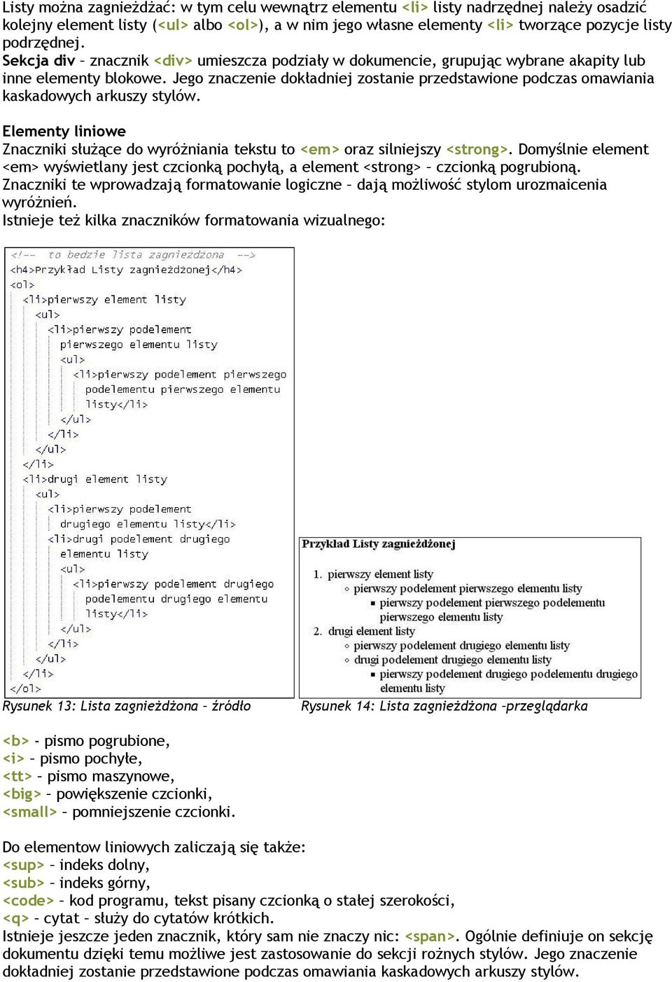 Jego znaczenie dokładniej zostanie przedstawione podczas omawiania kaskadowych arkuszy stylów. Elementy liniowe Znaczniki służące do wyróżniania tekstu to <em> oraz silniejszy <strong>.