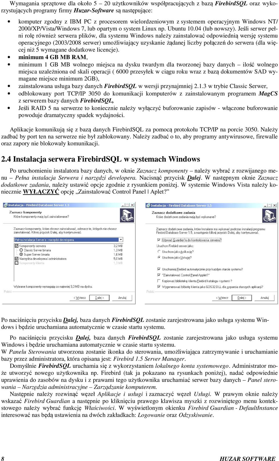 Jeśli serwer pełni rolę również serwera plików, dla systemu Windows należy zainstalować odpowiednią wersję systemu operacyjnego (2003/2008 serwer) umożliwiający uzyskanie żądanej liczby połączeń do