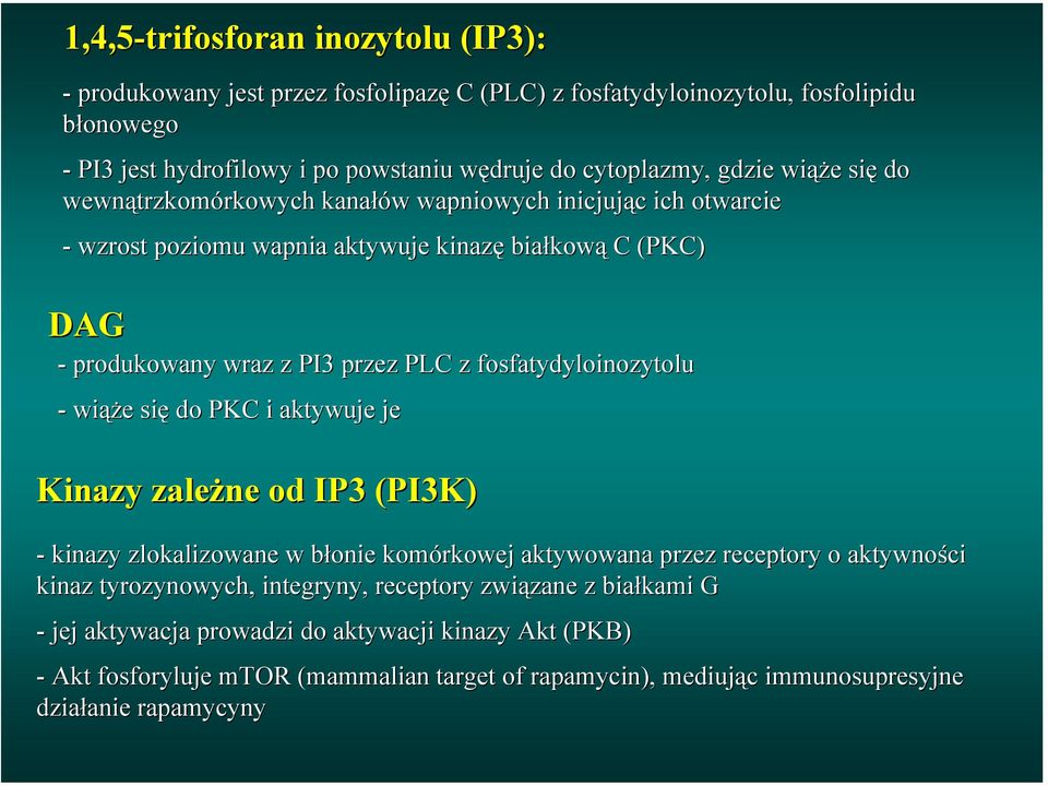 fosfatydyloinozytolu - wiąże się do PKC i aktywuje je Kinazy zależne od IP3 (PI3K) - kinazy zlokalizowane w błonie komórkowej aktywowana przez receptory o aktywności kinaz tyrozynowych,,