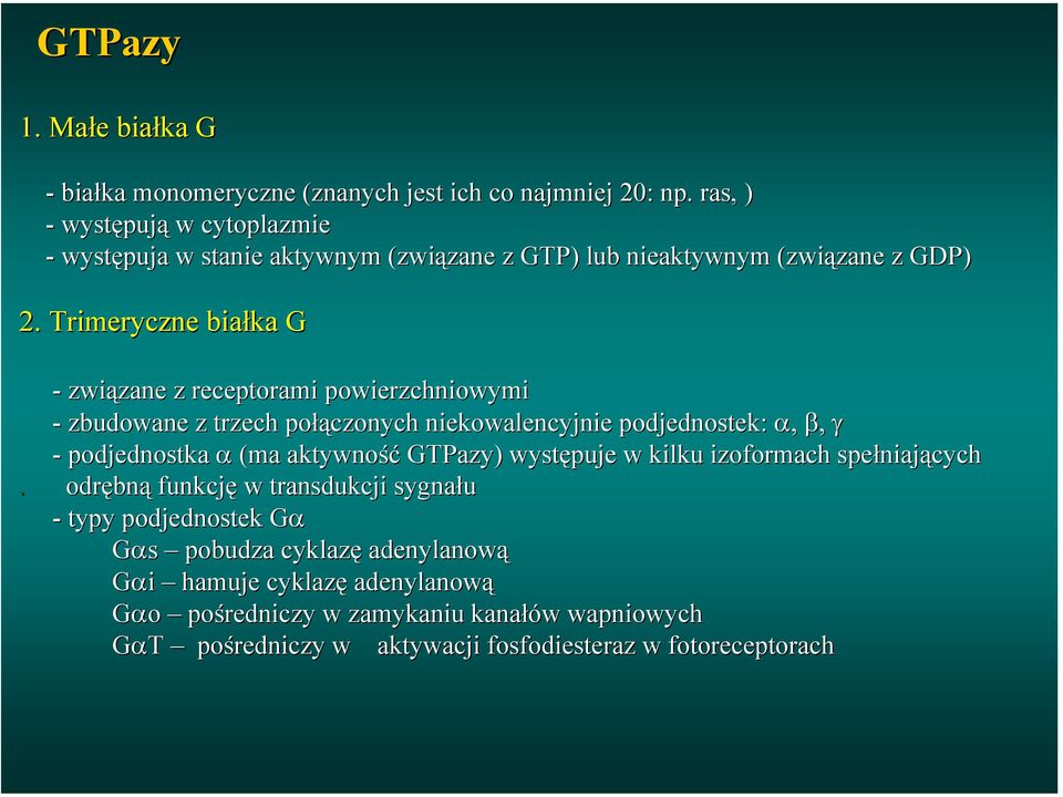 Trimeryczne białka G - związane z receptorami powierzchniowymi - zbudowane z trzech połączonych niekowalencyjnie podjednostek: α, β, γ - podjednostka α (ma