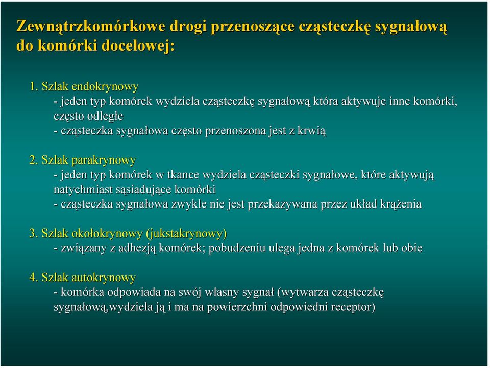 Szlak parakrynowy - jeden typ komórek w tkance wydziela cząsteczki sygnałowe, które aktywują natychmiast sąsiadujące komórki - cząsteczka sygnałowa zwykle nie jest przekazywana