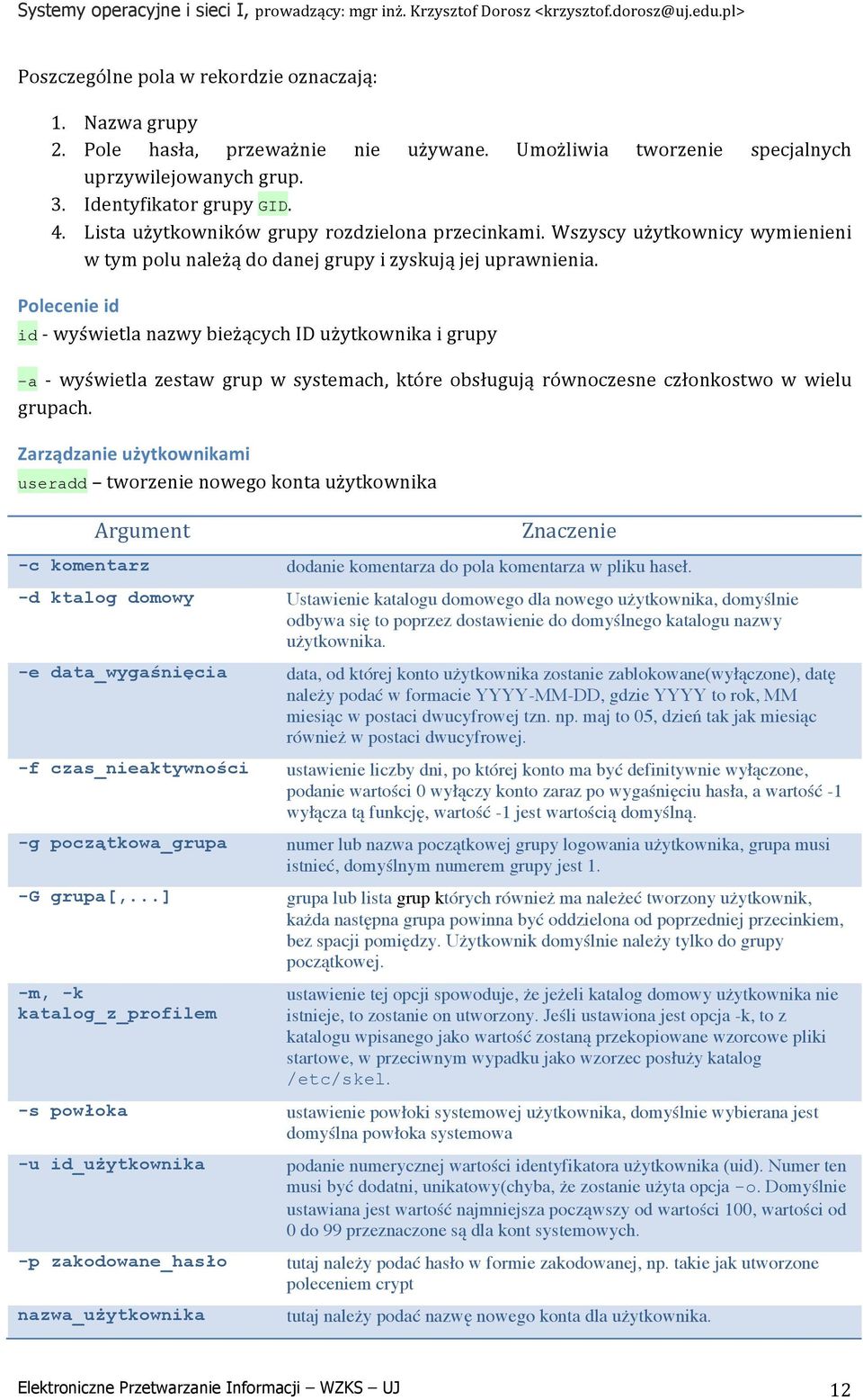 Polecenie id id - wyświetla nazwy bieżących ID użytkownika i grupy -a - wyświetla zestaw grup w systemach, które obsługują równoczesne członkostwo w wielu grupach.