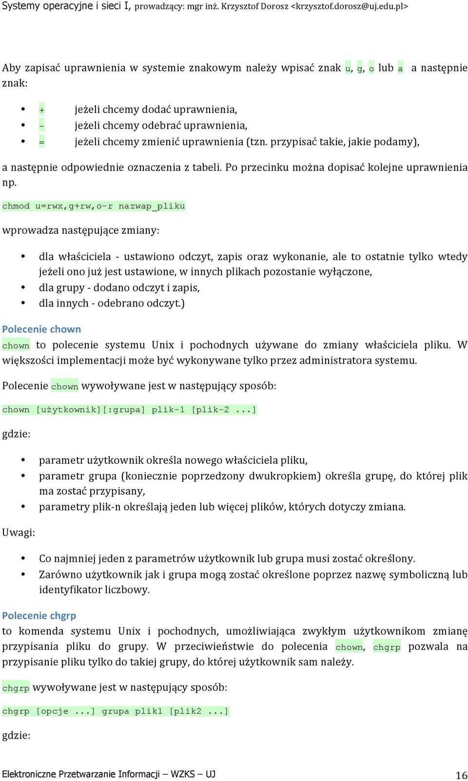 chmod u=rwx,g+rw,o-r nazwap_pliku wprowadza następujące zmiany: dla właściciela - ustawiono odczyt, zapis oraz wykonanie, ale to ostatnie tylko wtedy jeżeli ono już jest ustawione, w innych plikach