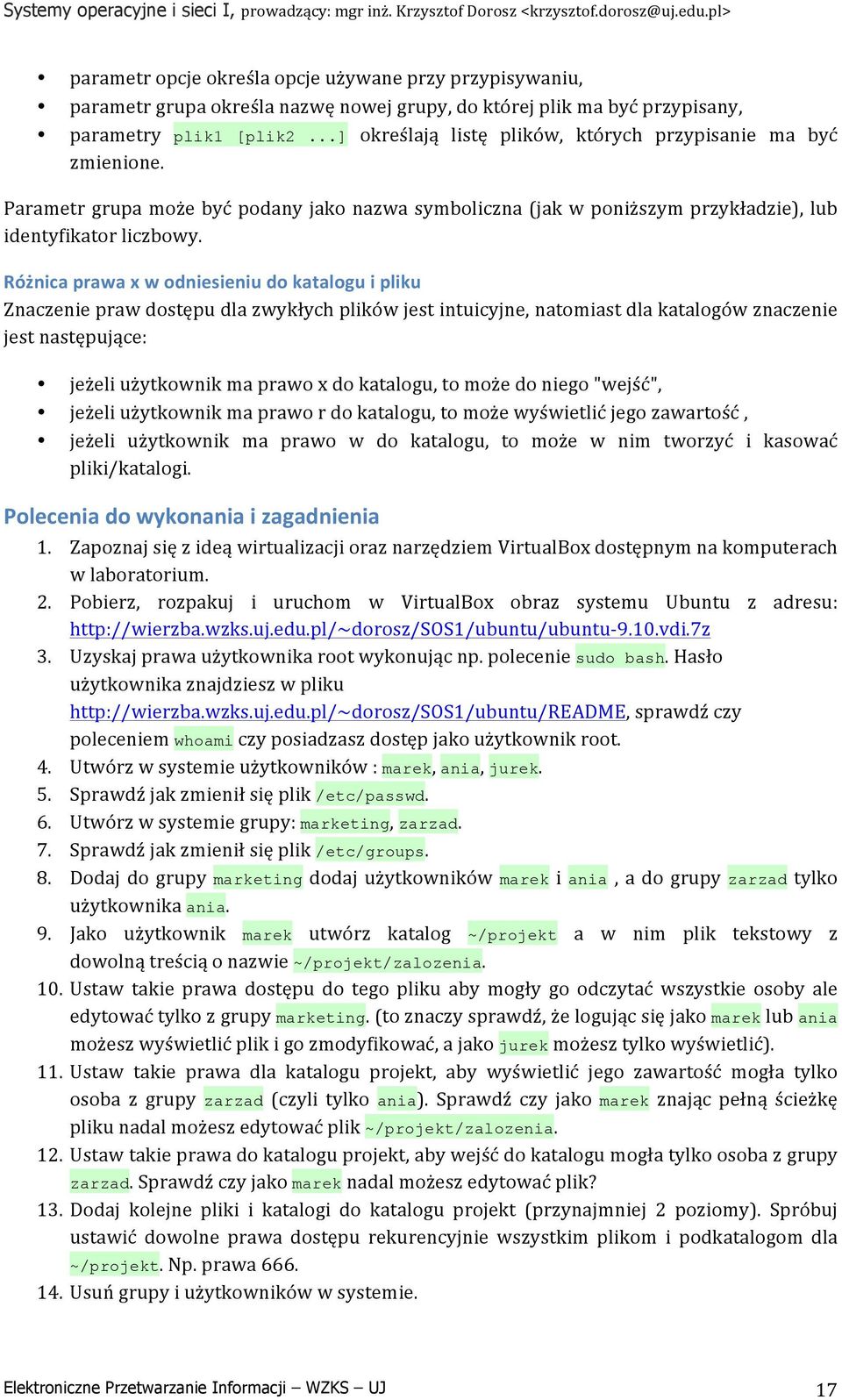 Różnica prawa x w odniesieniu do katalogu i pliku Znaczenie praw dostępu dla zwykłych plików jest intuicyjne, natomiast dla katalogów znaczenie jest następujące: jeżeli użytkownik ma prawo x do