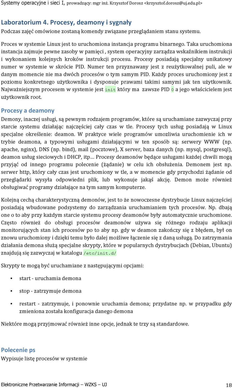 Procesy posiadają specjalny unikatowy numer w systemie w skrócie PID. Numer ten przyznawany jest z reużytkowalnej puli, ale w danym momencie nie ma dwóch procesów o tym samym PID.