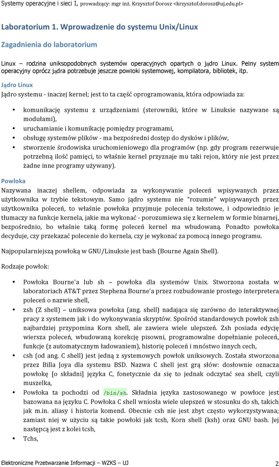 Jądro Linux Jądro systemu - inaczej kernel; jest to ta część oprogramowania, która odpowiada za: komunikację systemu z urządzeniami (sterowniki, które w Linuksie nazywane są modułami), uruchamianie i