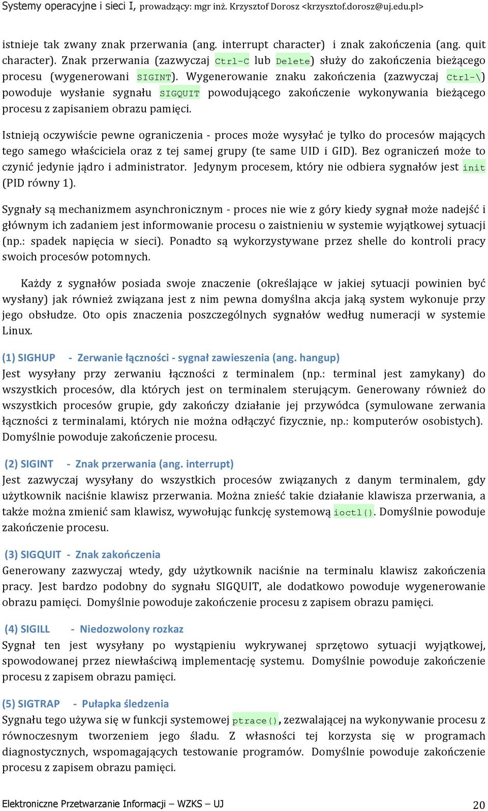 Wygenerowanie znaku zakończenia (zazwyczaj Ctrl-\) powoduje wysłanie sygnału SIGQUIT powodującego zakończenie wykonywania bieżącego procesu z zapisaniem obrazu pamięci.