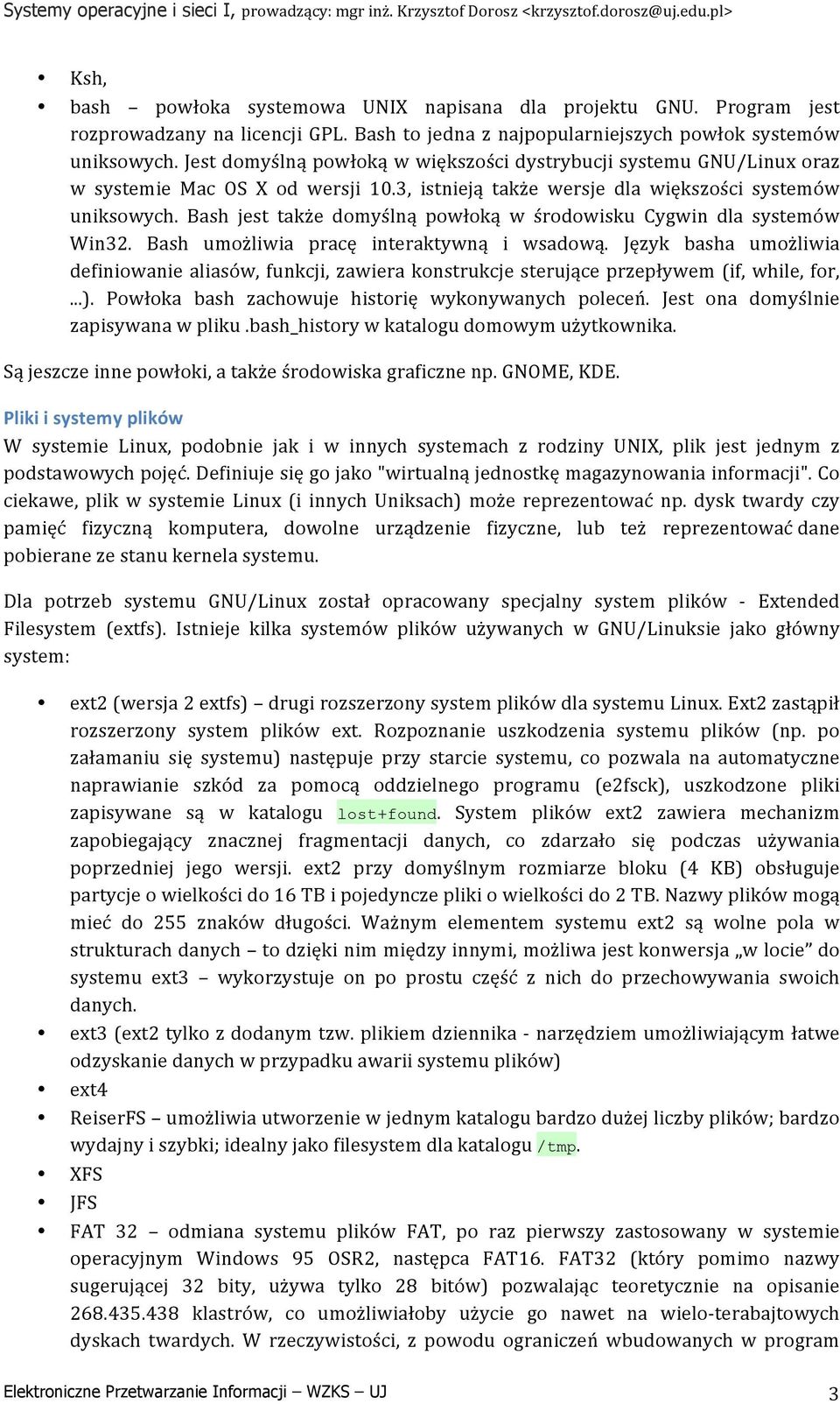 Bash jest także domyślną powłoką w środowisku Cygwin dla systemów Win32. Bash umożliwia pracę interaktywną i wsadową.