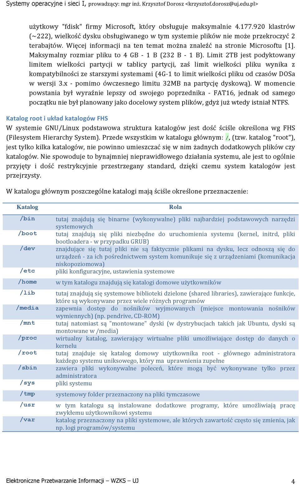 Limit 2TB jest podyktowany limitem wielkości partycji w tablicy partycji, zaś limit wielkości pliku wynika z kompatybilności ze starszymi systemami (4G- 1 to limit wielkości pliku od czasów DOSa w