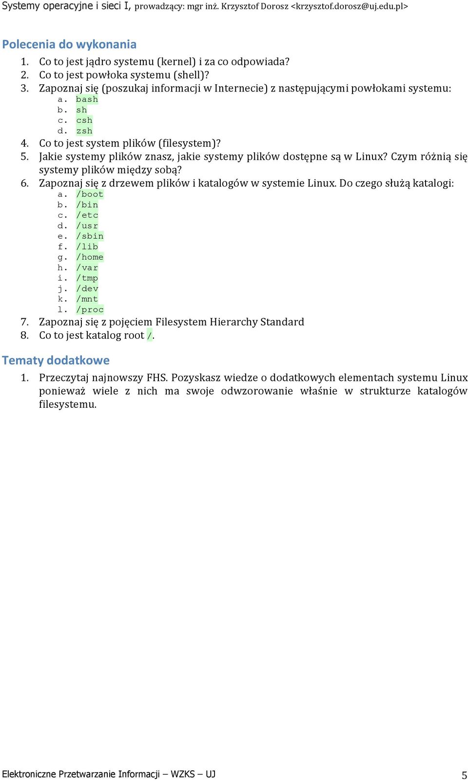 Jakie systemy plików znasz, jakie systemy plików dostępne są w Linux? Czym różnią się systemy plików między sobą? 6. Zapoznaj się z drzewem plików i katalogów w systemie Linux.