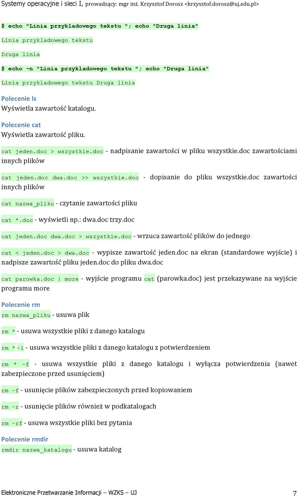 doc dwa.doc >> wszystkie.doc - dopisanie do pliku wszystkie.doc zawartości innych plików cat nazwa_pliku - czytanie zawartości pliku cat *.doc - wyświetli np.: dwa.doc trzy.doc cat jeden.doc dwa.doc > wszystkie.