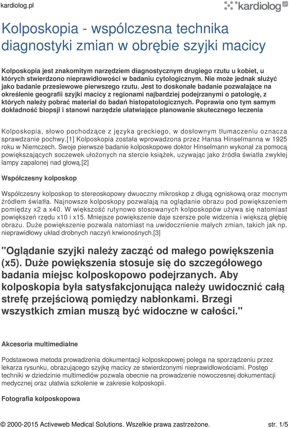 Jest to doskonałe badanie pozwalające na określenie geografii szyjki macicy z regionami najbardziej podejrzanymi o patologię, z których należy pobrać materiał do badań histopatologicznych.