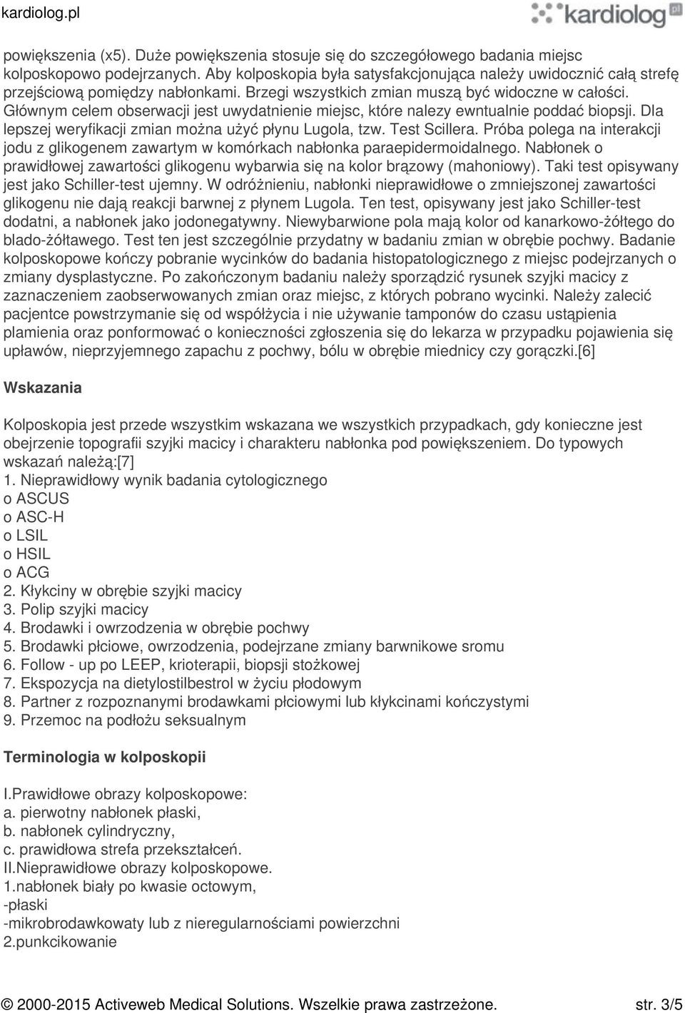 Głównym celem obserwacji jest uwydatnienie miejsc, które nalezy ewntualnie poddać biopsji. Dla lepszej weryfikacji zmian można użyć płynu Lugola, tzw. Test Scillera.