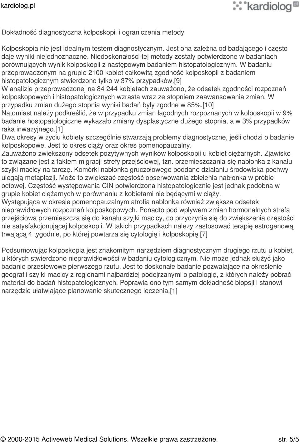 W badaniu przeprowadzonym na grupie 2100 kobiet całkowitą zgodność kolposkopii z badaniem histopatologicznym stwierdzono tylko w 37% przypadków.