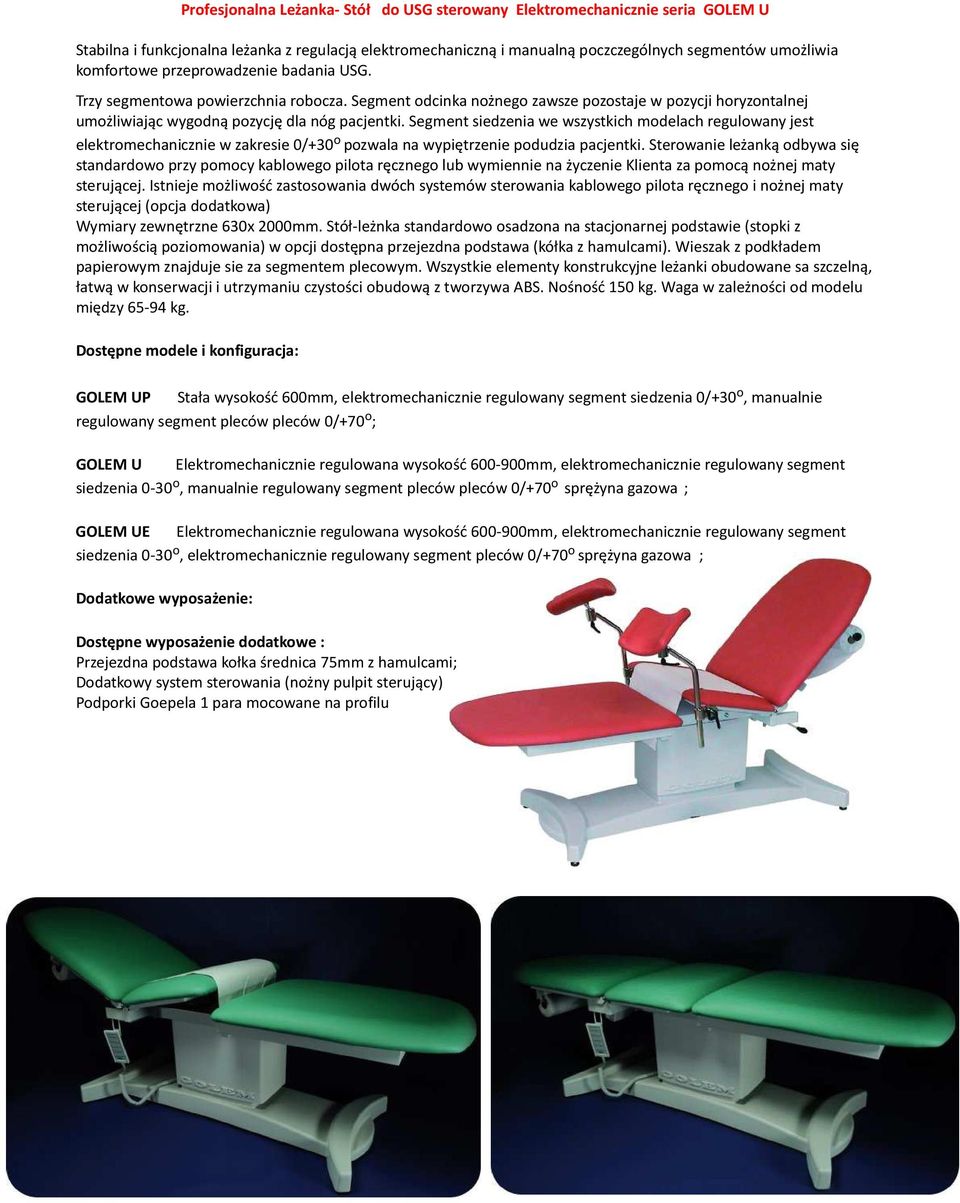 Segment siedzenia we wszystkich modelach regulowany jest elektromechanicznie w zakresie 0/+30 o pozwala na wypiętrzenie podudzia pacjentki.