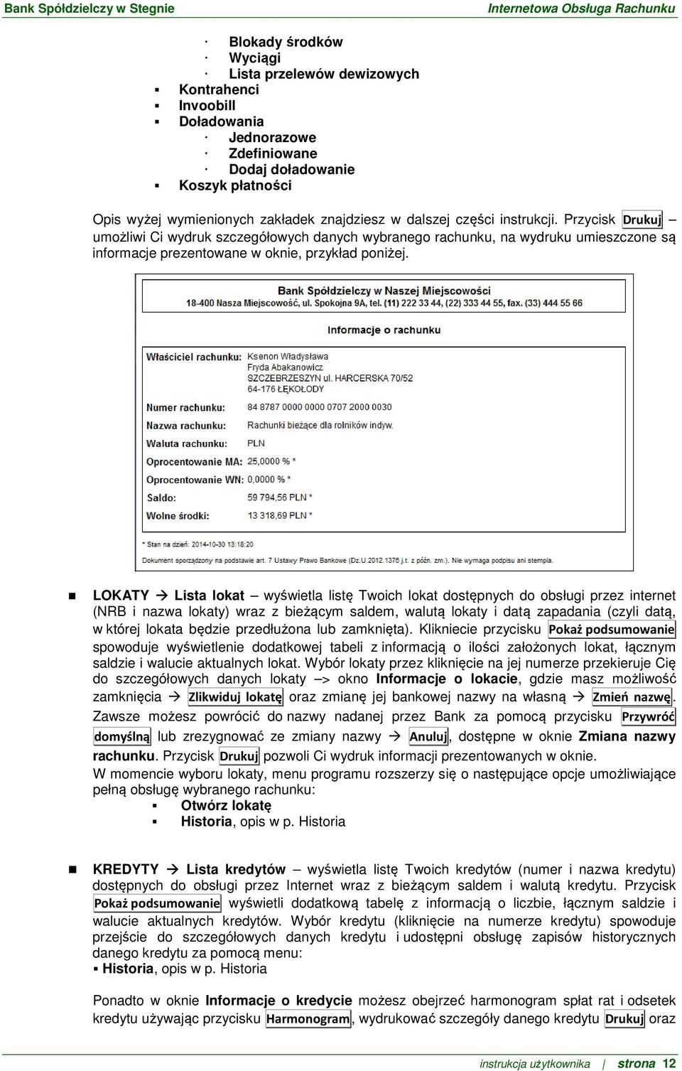 LOKATY Lista lokat wyświetla listę Twoich lokat dostępnych do obsługi przez internet (NRB i nazwa lokaty) wraz z bieżącym saldem, walutą lokaty i datą zapadania (czyli datą, w której lokata będzie