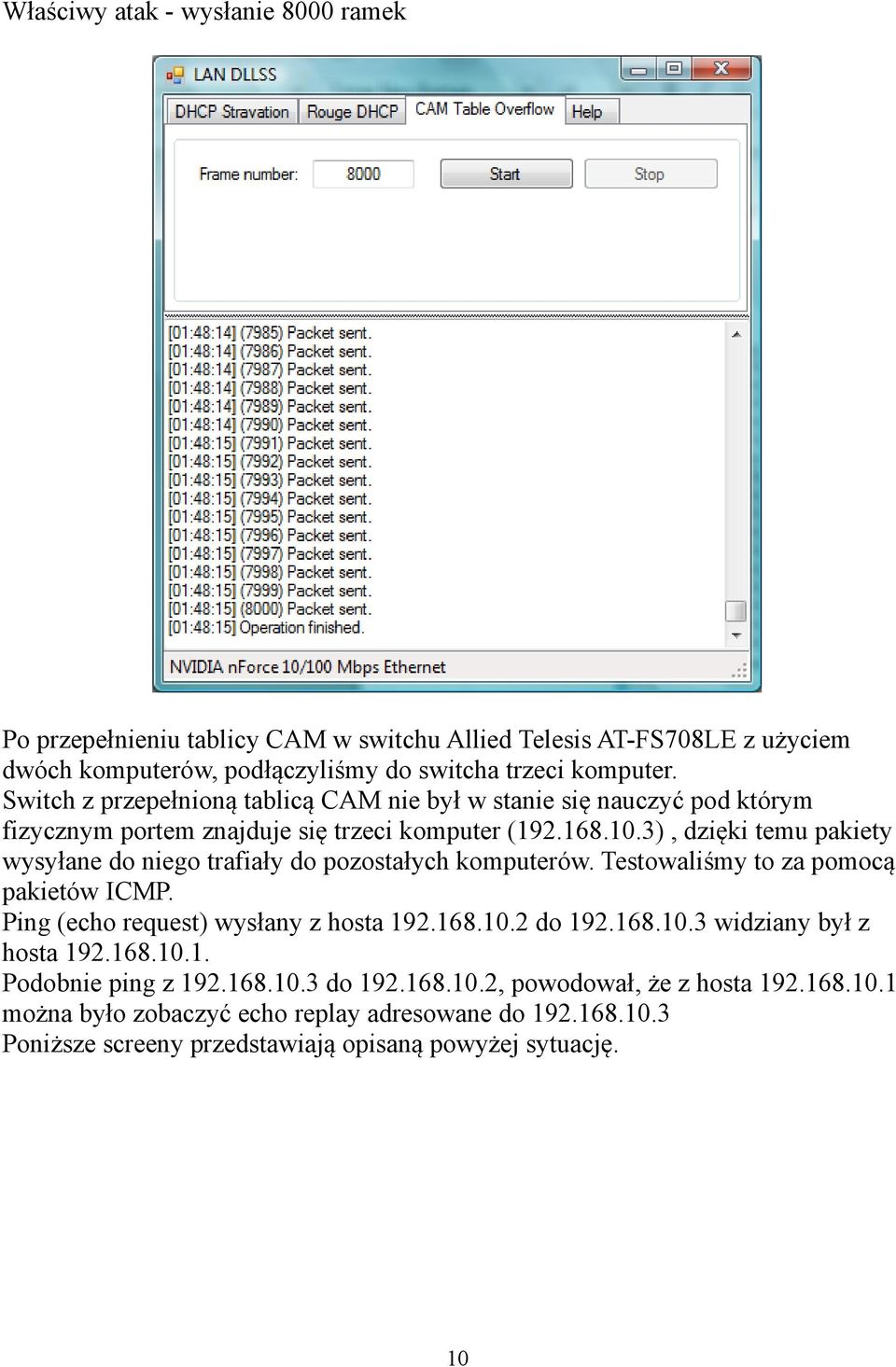 3), dzięki temu pakiety wysyłane do niego trafiały do pozostałych komputerów. Testowaliśmy to za pomocą pakietów ICMP. Ping (echo request) wysłany z hosta 192.168.10.