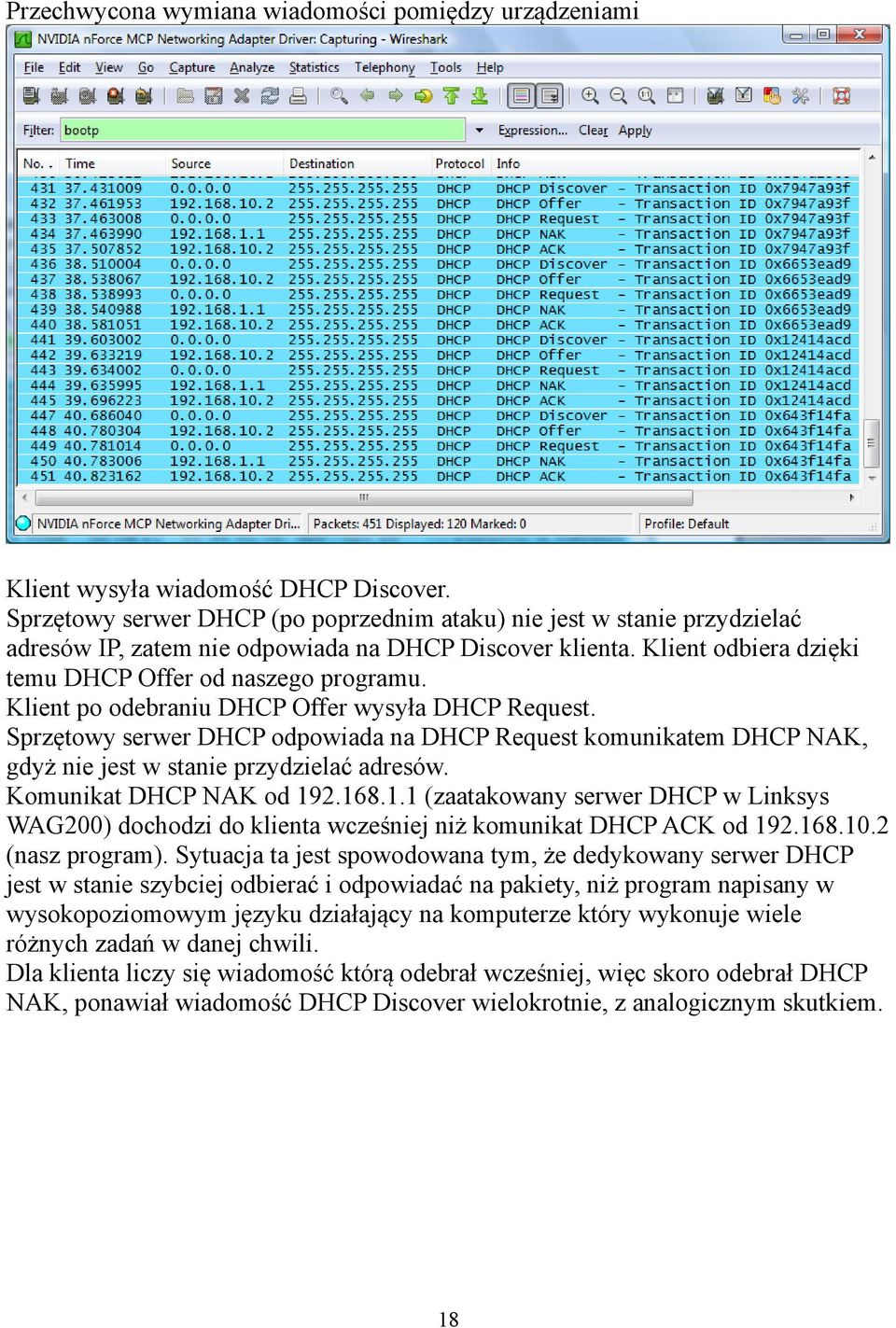 Klient po odebraniu DHCP Offer wysyła DHCP Request. Sprzętowy serwer DHCP odpowiada na DHCP Request komunikatem DHCP NAK, gdyż nie jest w stanie przydzielać adresów. Komunikat DHCP NAK od 19