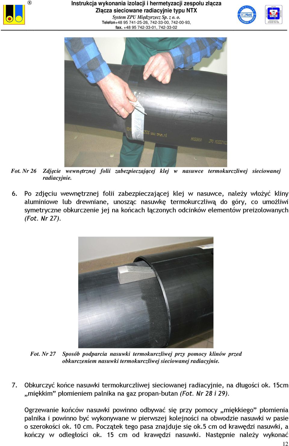 łączonych odcinków elementów preizolowanych (Fot. Nr 27). Fot. Nr 27 Sposób podparcia nasuwki termokurczliwej przy pomocy klinów przed obkurczeniem nasuwki termokurczliwej sieciowanej radiacyjnie. 7.