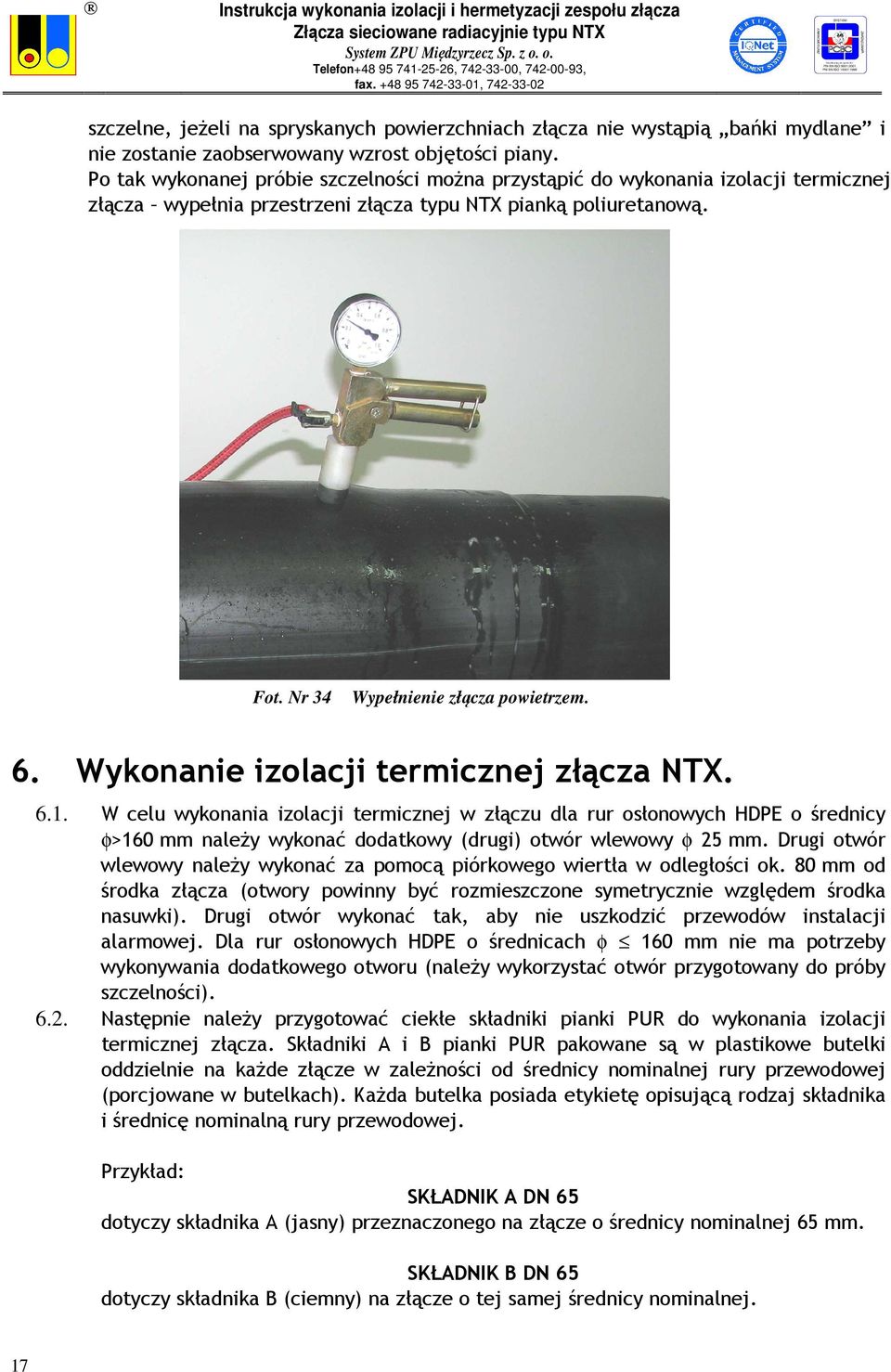 Wykonanie izolacji termicznej złącza NTX. 6.1. W celu wykonania izolacji termicznej w złączu dla rur osłonowych HDPE o średnicy φ>160 mm należy wykonać dodatkowy (drugi) otwór wlewowy φ 25 mm.