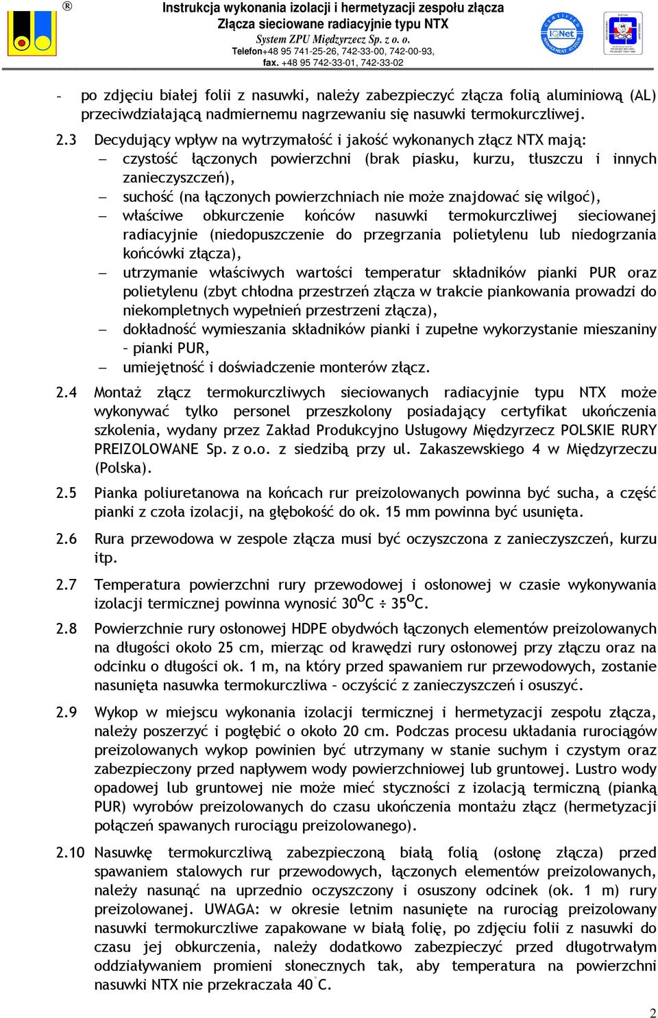 może znajdować się wilgoć), właściwe obkurczenie końców nasuwki termokurczliwej sieciowanej radiacyjnie (niedopuszczenie do przegrzania polietylenu lub niedogrzania końcówki złącza), utrzymanie