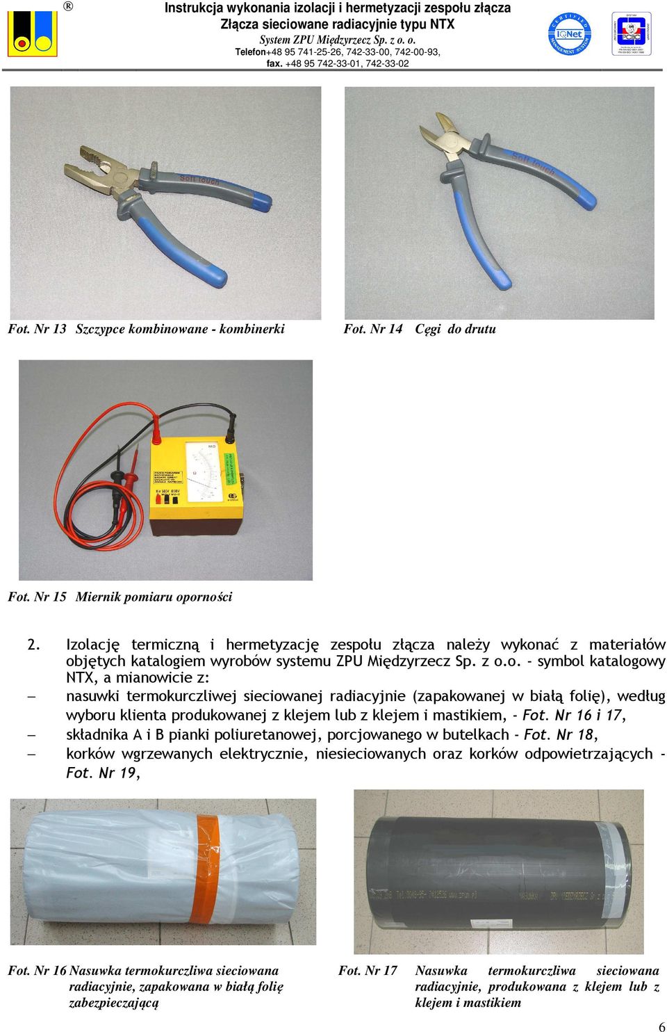 Nr 16 i 17, składnika A i B pianki poliuretanowej, porcjowanego w butelkach - Fot. Nr 18, korków wgrzewanych elektrycznie, niesieciowanych oraz korków odpowietrzających - Fot. Nr 19, Fot.