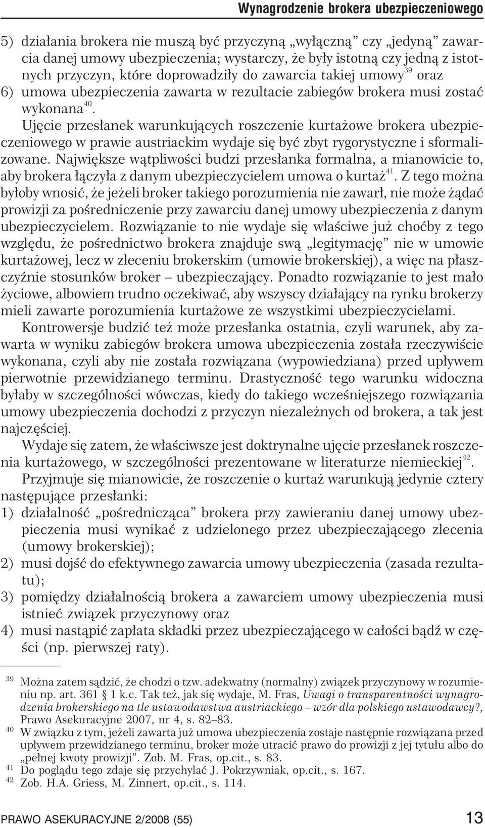 Ujêcie przes³anek warunkuj¹cych roszczenie kurta owe brokera ubezpieczeniowego w prawie austriackim wydaje siê byæ zbyt rygorystyczne i sformalizowane.