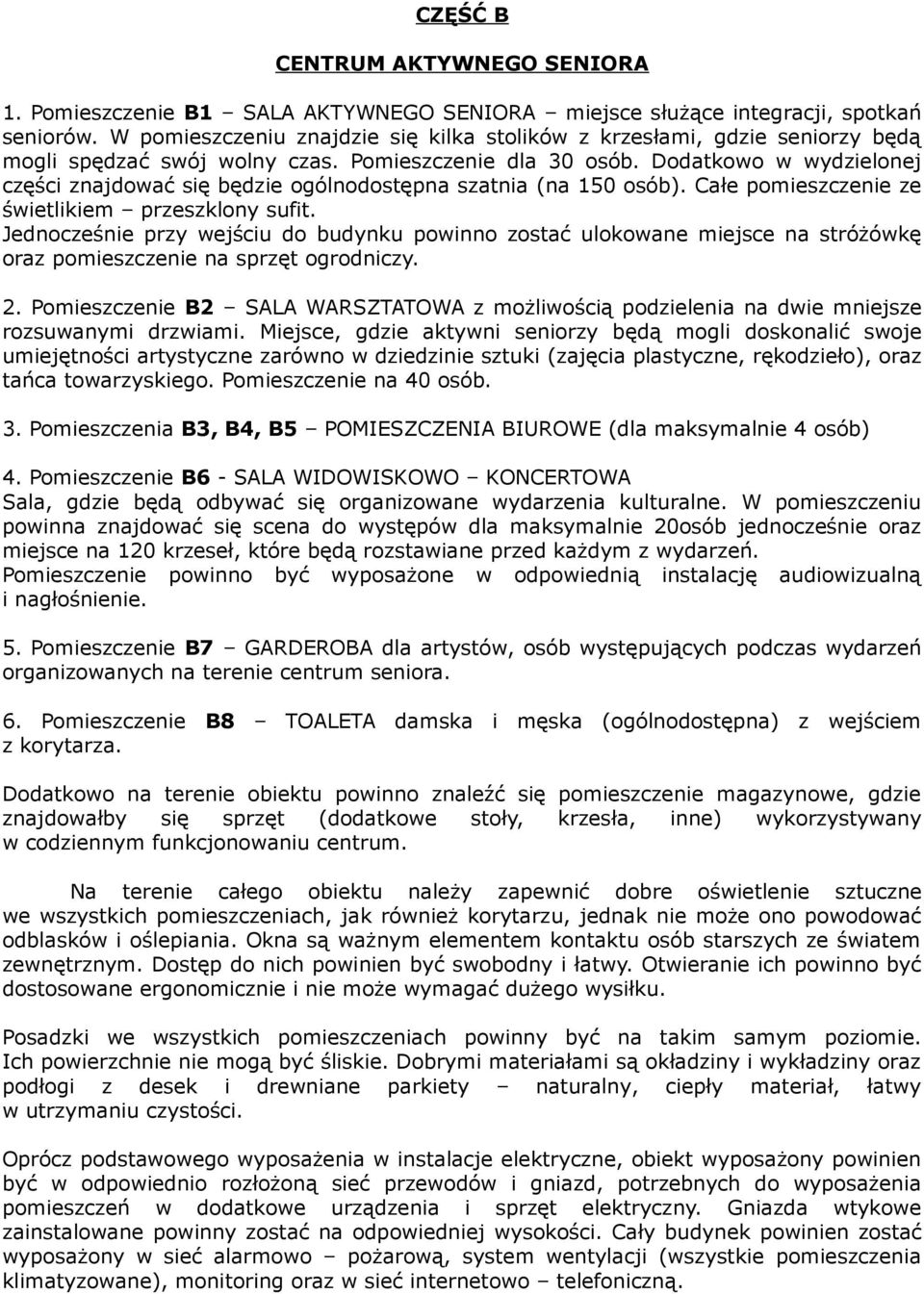 Dodatkowo w wydzielonej części znajdować się będzie ogólnodostępna szatnia (na 150 osób). Całe pomieszczenie ze świetlikiem przeszklony sufit.