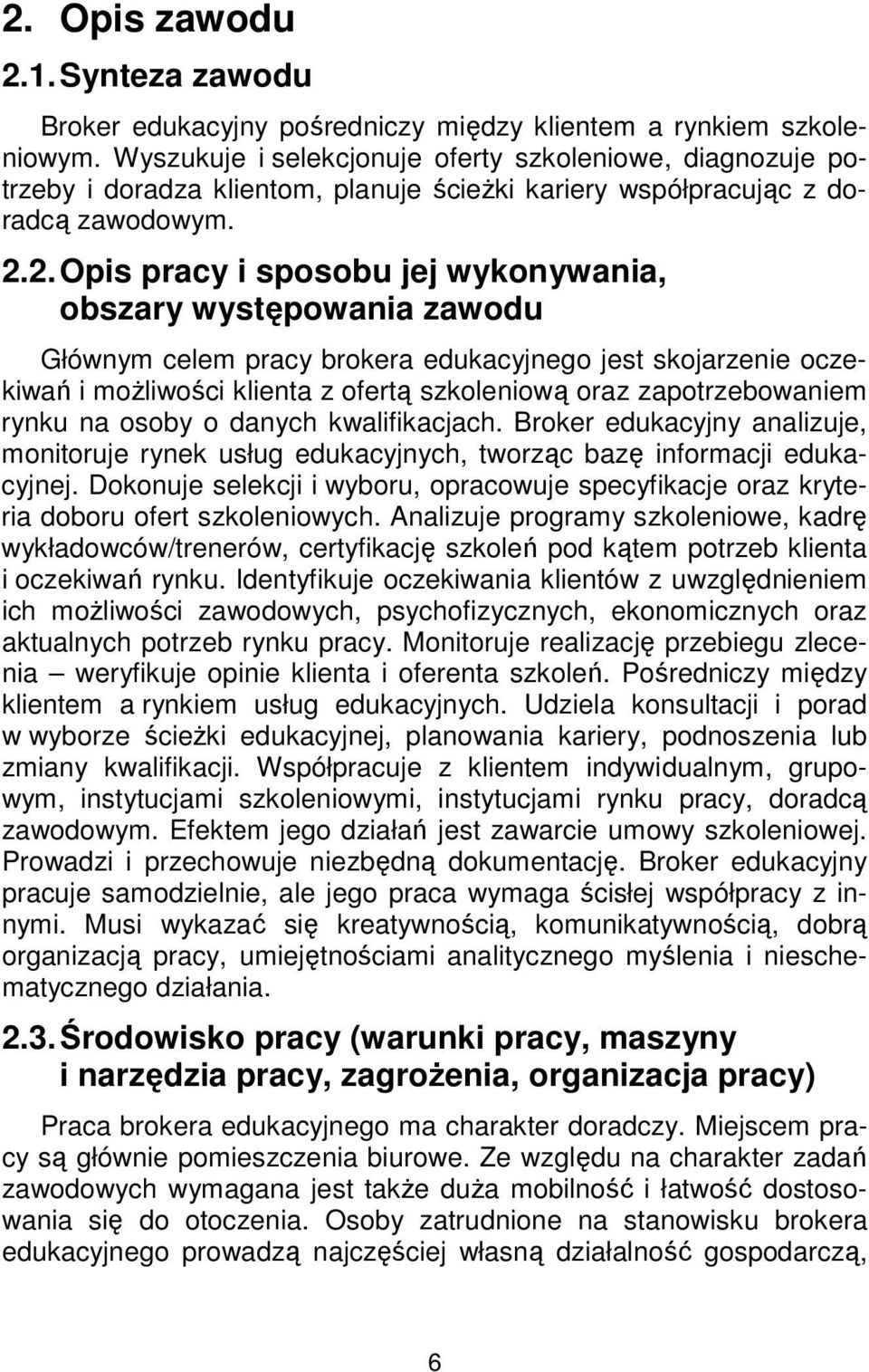 2. Opis pracy i sposobu jej wykonywania, obszary występowania zawodu Głównym celem pracy brokera edukacyjnego jest skojarzenie oczekiwań i możliwości klienta z ofertą szkoleniową oraz