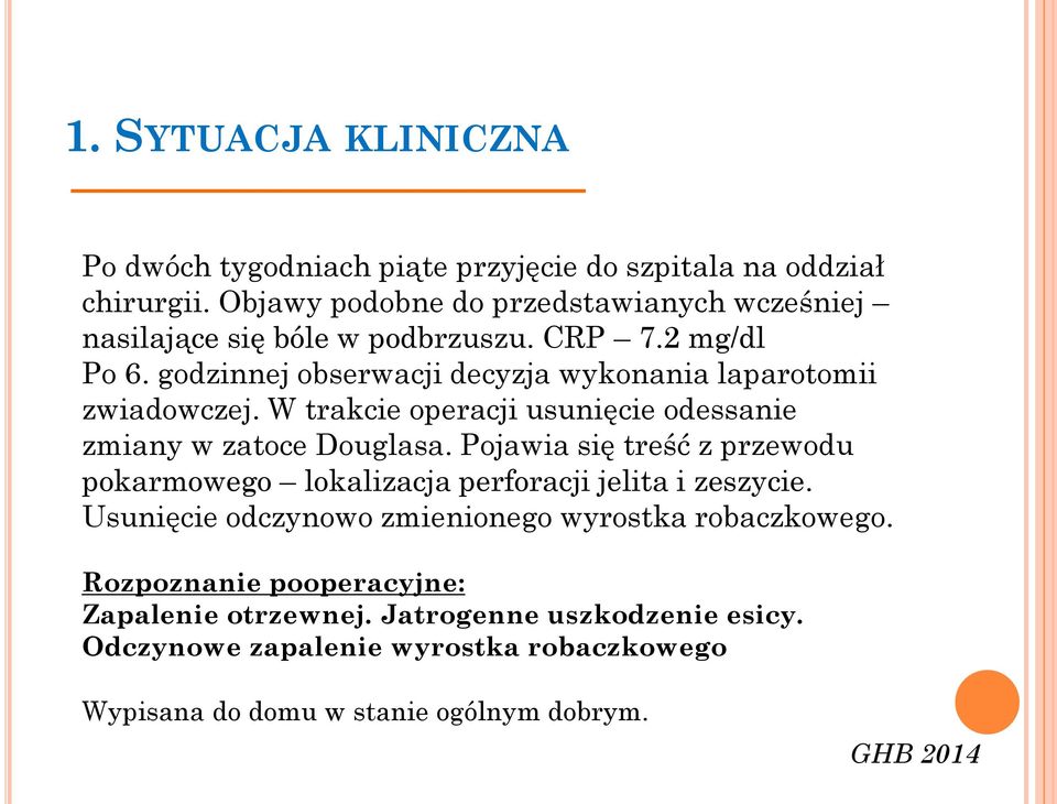 godzinnej obserwacji decyzja wykonania laparotomii zwiadowczej. W trakcie operacji usunięcie odessanie zmiany w zatoce Douglasa.