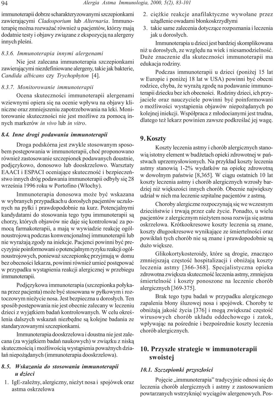 Immunoterapia innymi alergenami Nie jest zalecana immunoterapia szczepionkami zawieraj¹cymi niezdefiniowane alergeny, takie jak bakterie, Candida albicans czy Trychophyton [4]. 8.3.7.