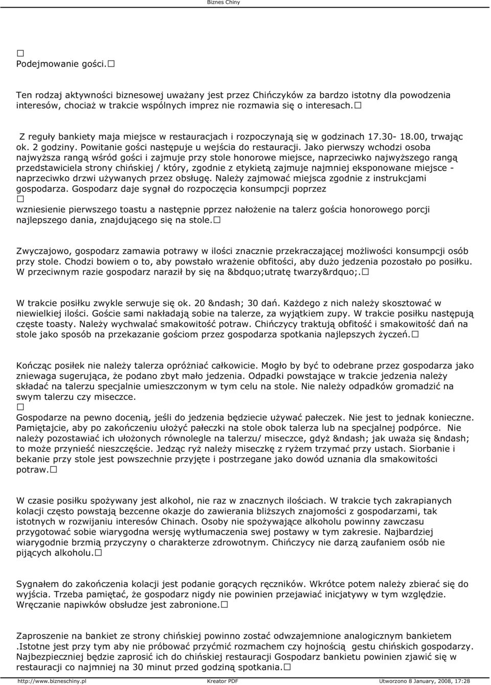 Jako pierwszy wchodzi osoba najwyższa rangą wśród gości i zajmuje przy stole honorowe miejsce, naprzeciwko najwyższego rangą przedstawiciela strony chińskiej / który, zgodnie z etykietą zajmuje