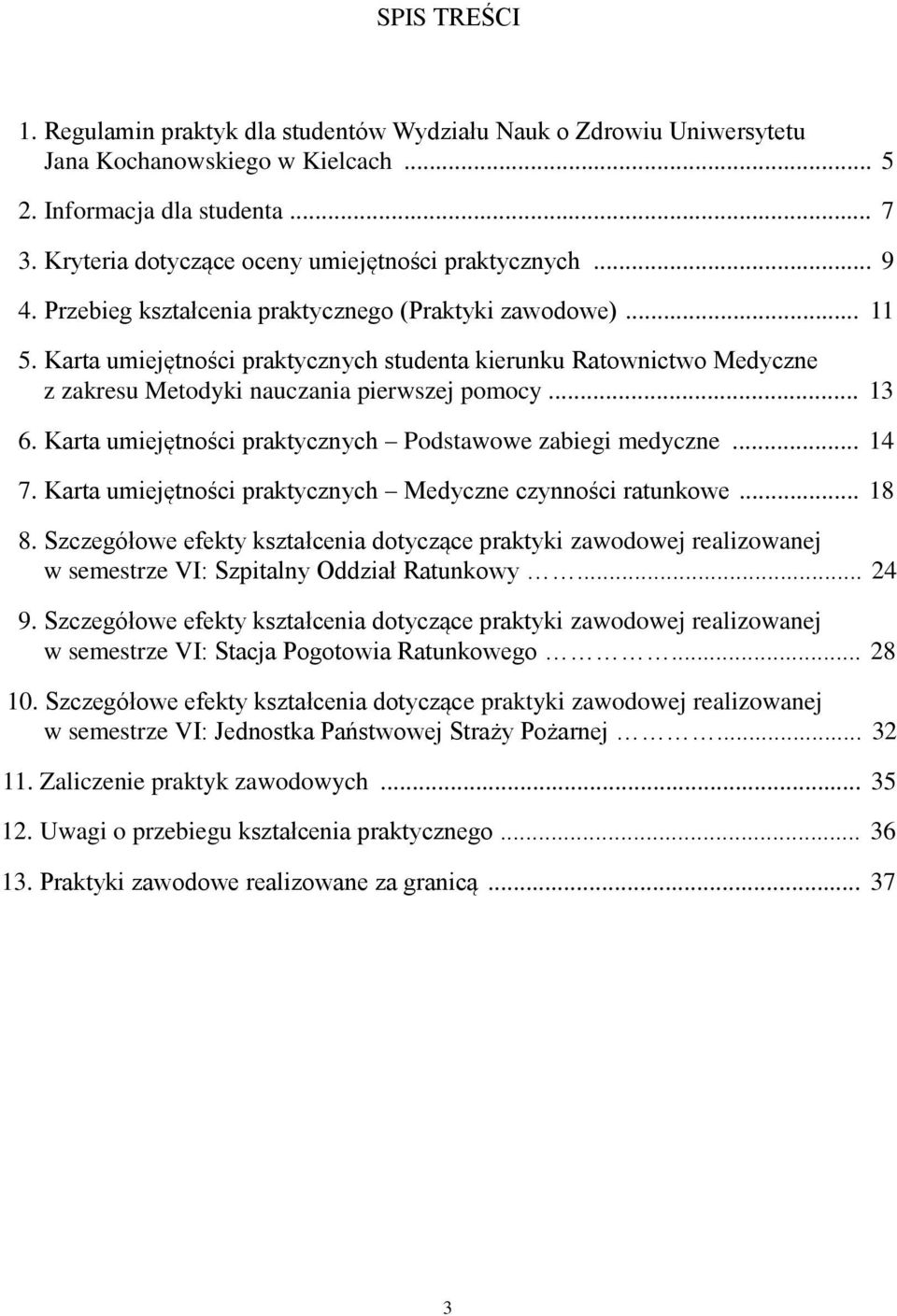 Karta umiejętności praktycznych studenta kierunku Ratownictwo Medyczne z zakresu Metodyki nauczania pierwszej pomocy... 13 6. Karta umiejętności praktycznych Podstawowe zabiegi medyczne... 14 7.