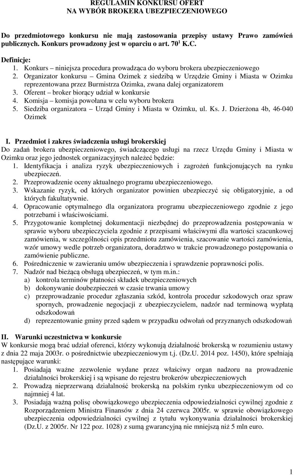 Organizator konkursu Gmina Ozimek z siedzibą w Urzędzie Gminy i Miasta w Ozimku reprezentowana przez Burmistrza Ozimka, zwana dalej organizatorem 3. Oferent broker biorący udział w konkursie 4.