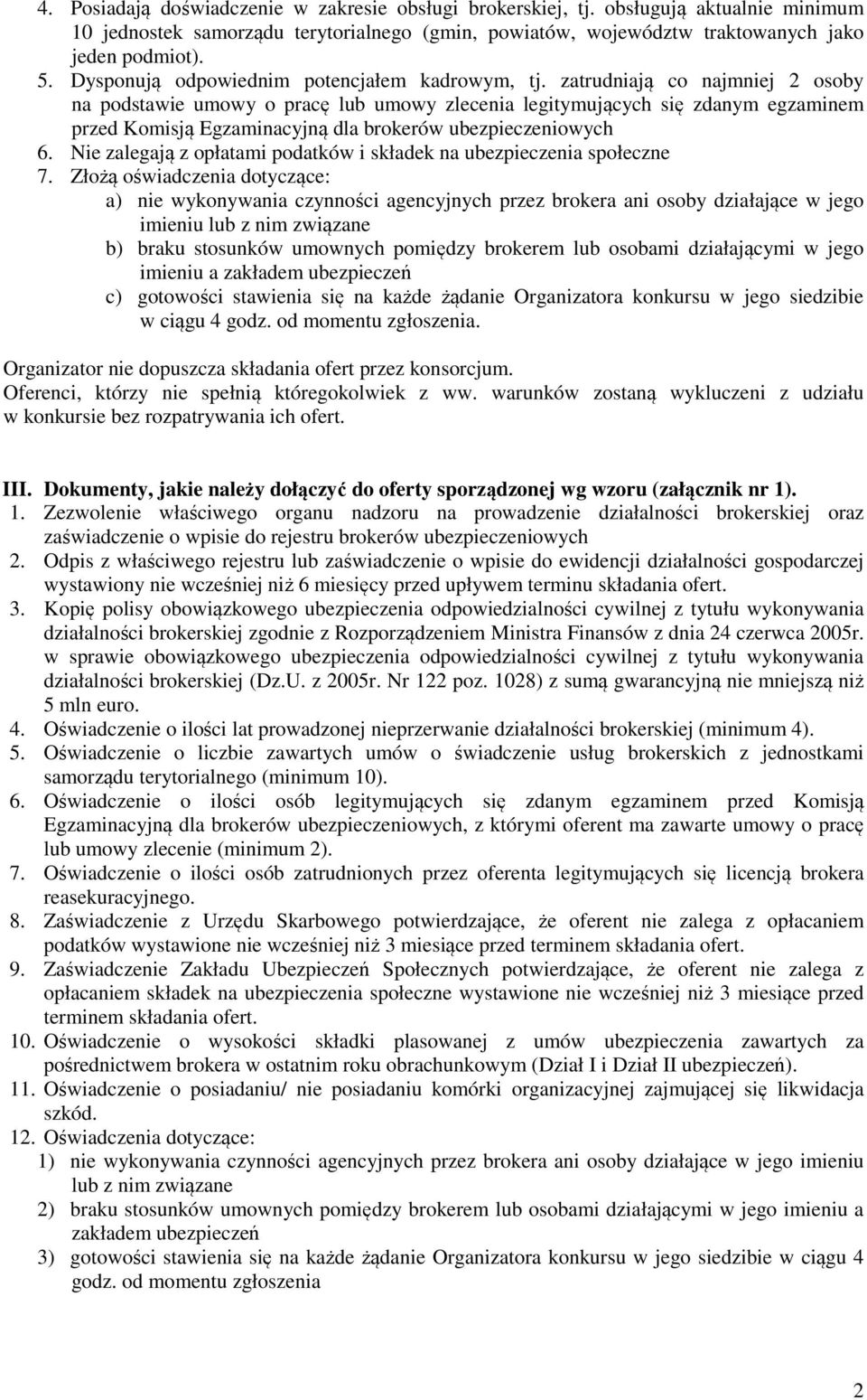 zatrudniają co najmniej 2 osoby na podstawie umowy o pracę lub umowy zlecenia legitymujących się zdanym egzaminem przed Komisją Egzaminacyjną dla brokerów ubezpieczeniowych 6.