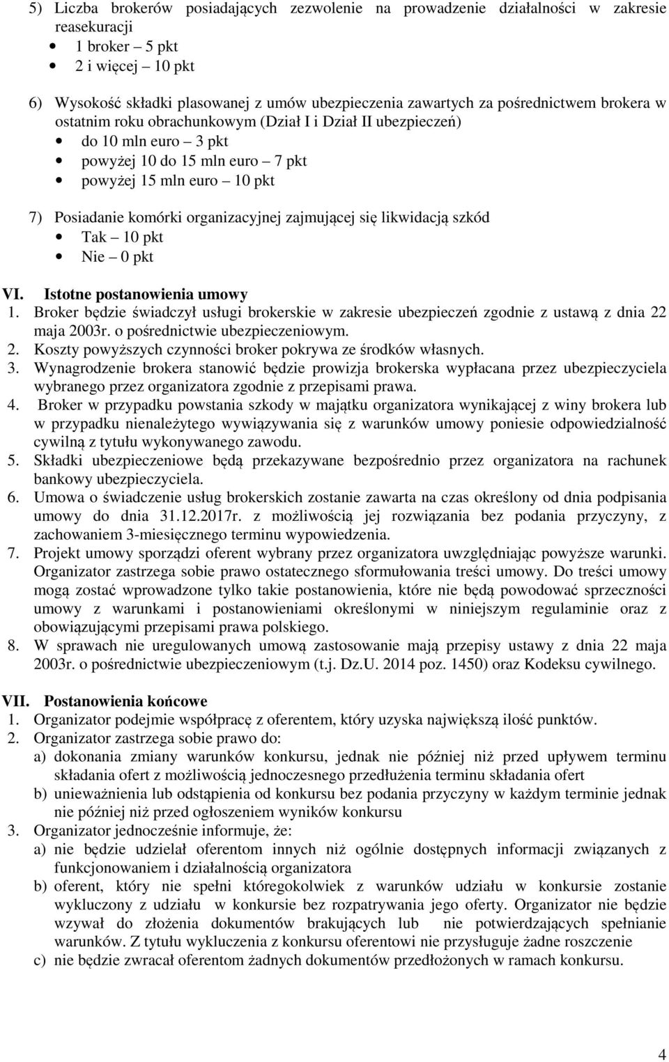 organizacyjnej zajmującej się likwidacją szkód Tak 10 pkt Nie 0 pkt VI. Istotne postanowienia umowy 1.