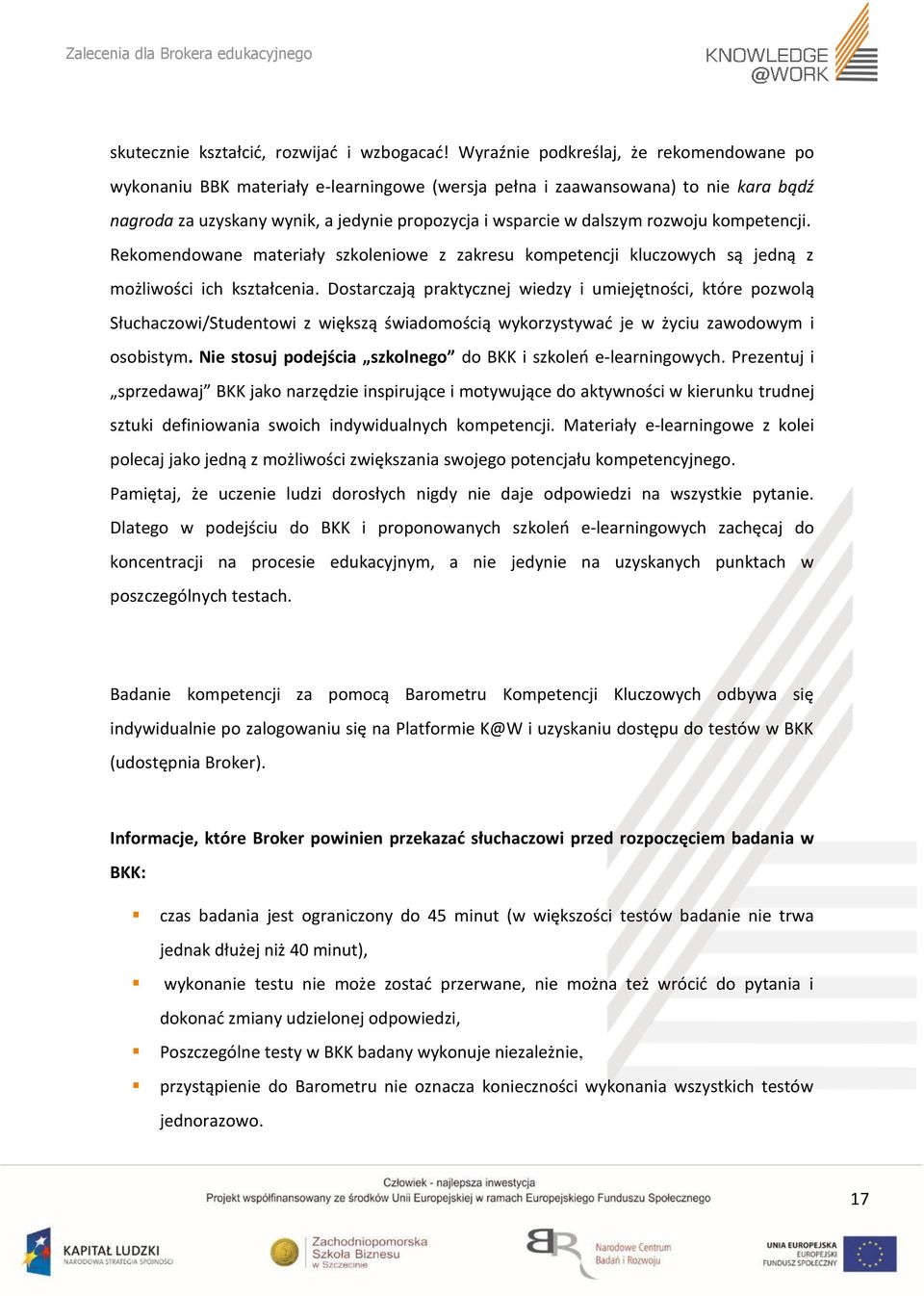 rozwoju kompetencji. Rekomendowane materiały szkoleniowe z zakresu kompetencji kluczowych są jedną z możliwości ich kształcenia.