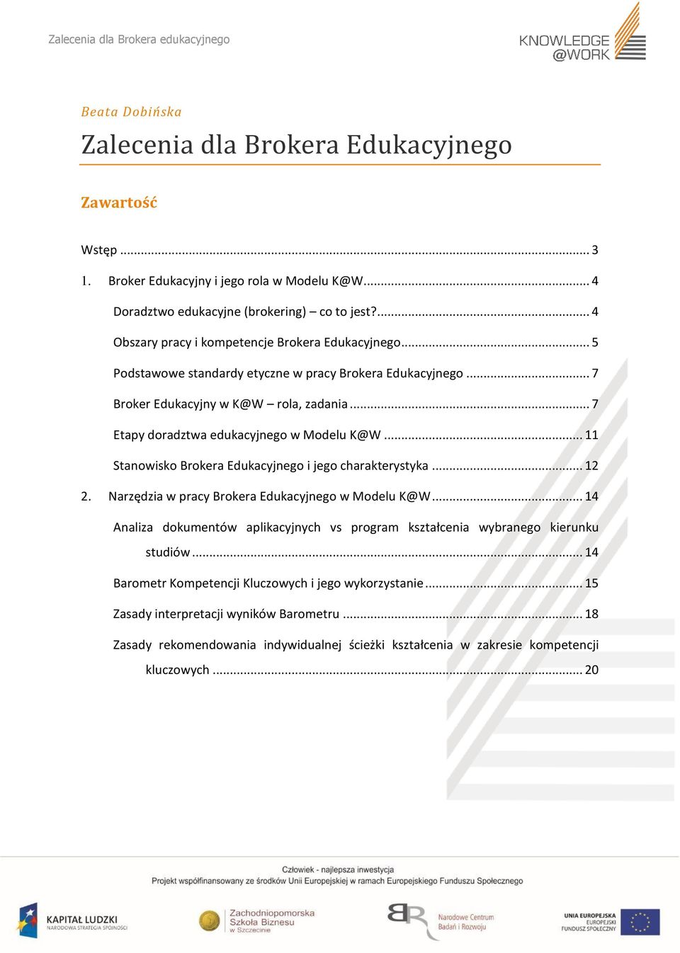 .. 7 Etapy doradztwa edukacyjnego w Modelu K@W... 11 Stanowisko Brokera Edukacyjnego i jego charakterystyka... 12 2. Narzędzia w pracy Brokera Edukacyjnego w Modelu K@W.
