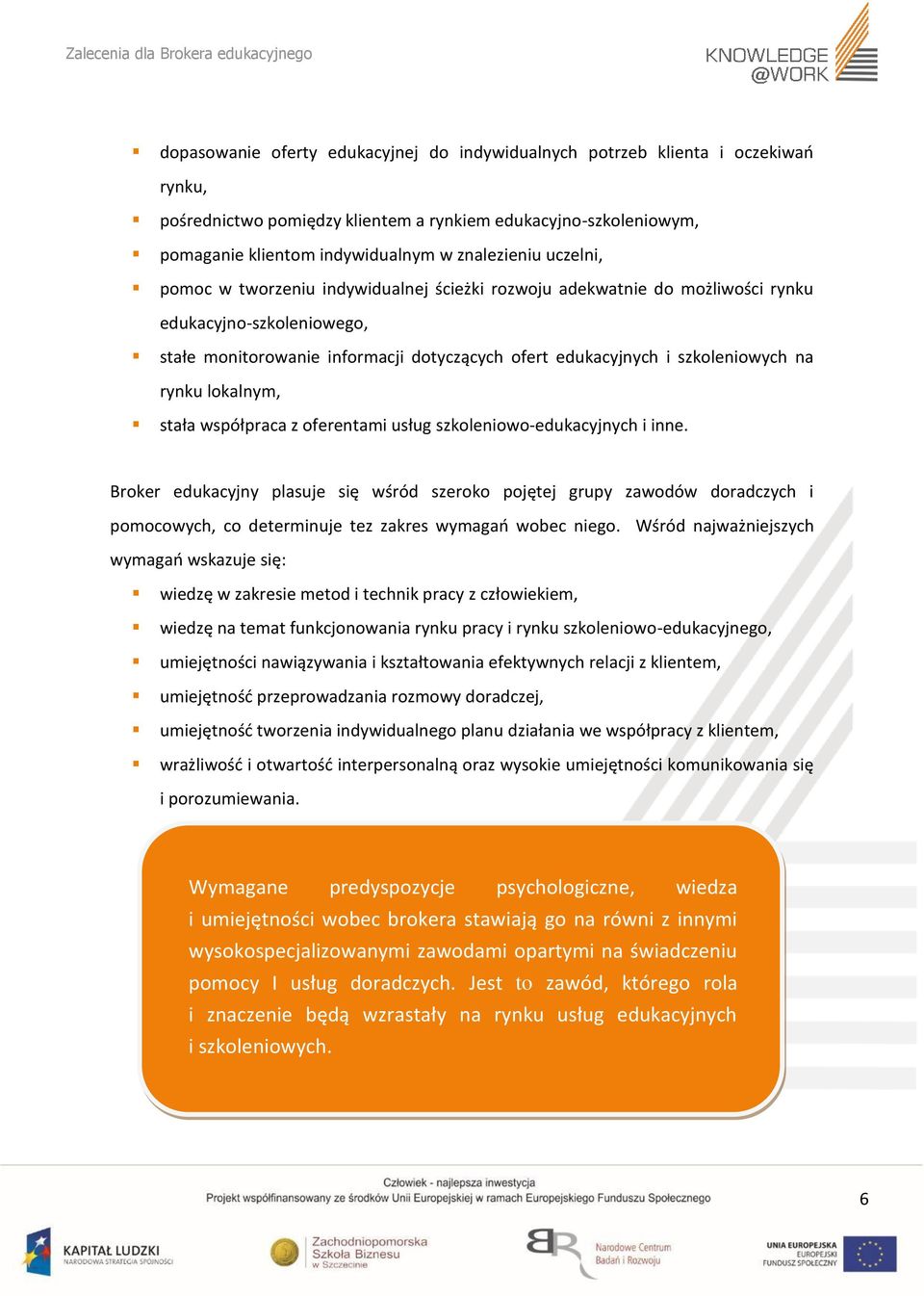 rynku lokalnym, stała współpraca z oferentami usług szkoleniowo-edukacyjnych i inne.