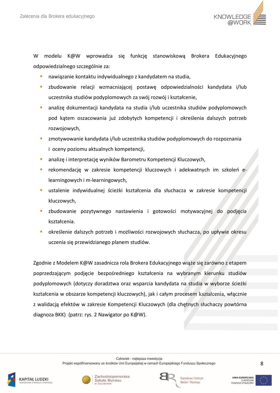 oszacowania już zdobytych kompetencji i określenia dalszych potrzeb rozwojowych, zmotywowanie kandydata i/lub uczestnika studiów podyplomowych do rozpoznania i oceny poziomu aktualnych kompetencji,