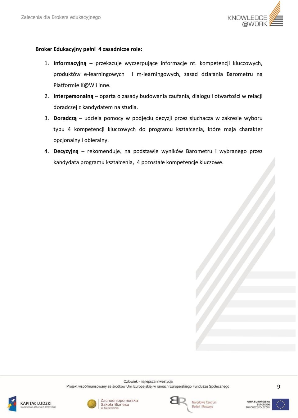 Interpersonalną oparta o zasady budowania zaufania, dialogu i otwartości w relacji doradczej z kandydatem na studia. 3.