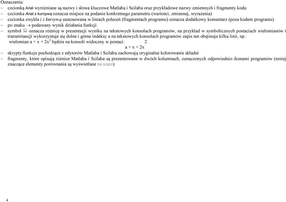 działania funkcji symbol oznacza różnicę w prezentacji wyniku na tekstowych konsolach programów, na przykład w symbolicznych postaciach wielomianów i transmitancji wykorzystuje się dolne i górne