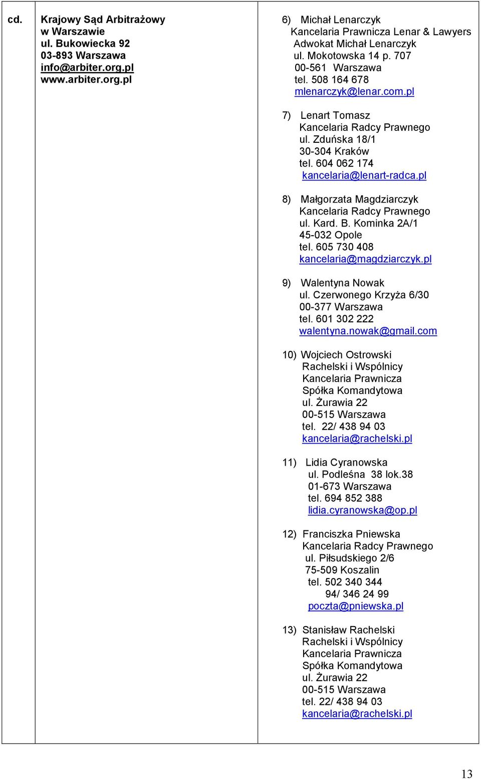 pl 8) Małgorzata Magdziarczyk Kancelaria Radcy Prawnego ul. Kard. B. Kominka 2A/1 45-032 Opole tel. 605 730 408 kancelaria@magdziarczyk.pl 9) Walentyna Nowak ul.