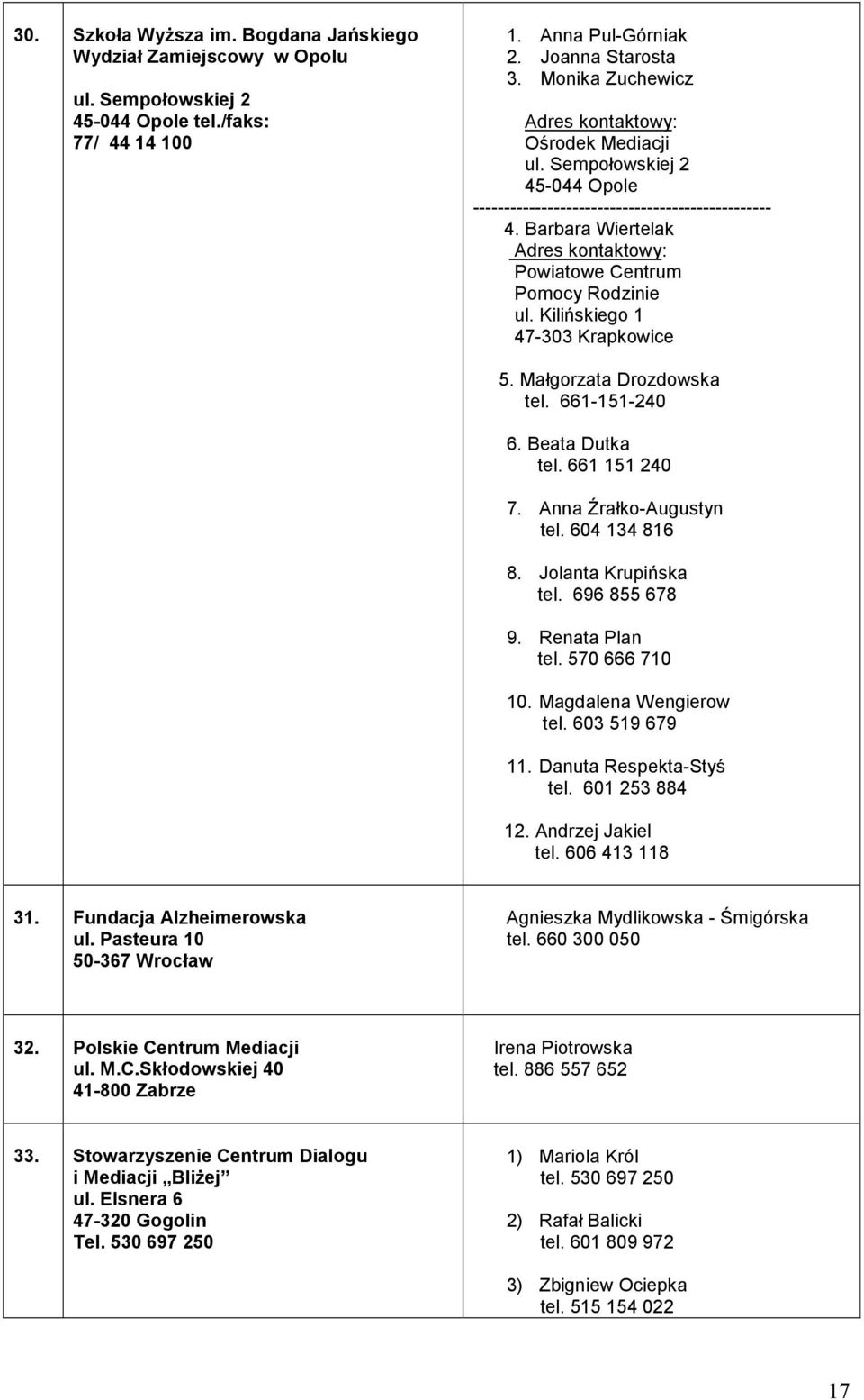 Barbara Wiertelak Adres kontaktowy: Powiatowe Centrum Pomocy Rodzinie ul. Kilińskiego 1 47-303 Krapkowice 5. Małgorzata Drozdowska tel. 661-151-240 6. Beata Dutka tel. 661 151 240 7.
