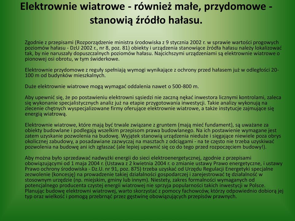 Najcichszymi urządzeniami są elektrownie wiatrowe o pionowej osi obrotu, w tym świderkowe.